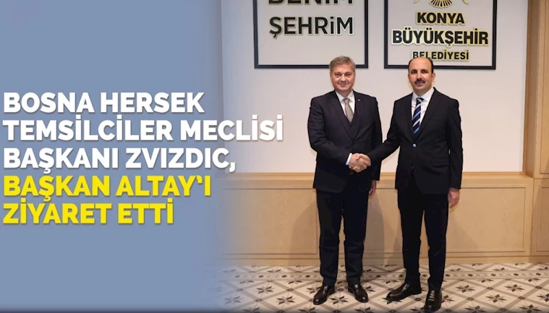 BOSNA HERSEK TEMSİLCİLER MECLİSİ BAŞKANI ZVIZDIC, BAŞKAN ALTAY’I ZİYARET ETTİ