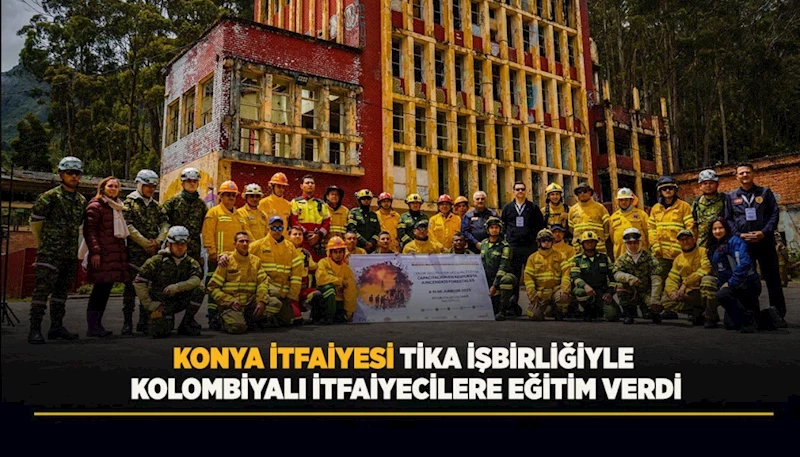KONYA İTFAİYESİ TİKA İŞBİRLİĞİYLE KOLOMBİYALI İTFAİYECİLERE EĞİTİM VERDİ