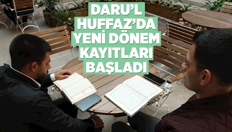 DARU’L HUFFAZ’DA YENİ DÖNEM KAYITLARI BAŞLADI